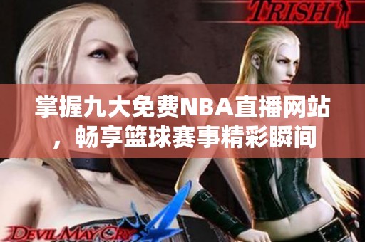 掌握九大免费NBA直播网站，畅享篮球赛事精彩瞬间