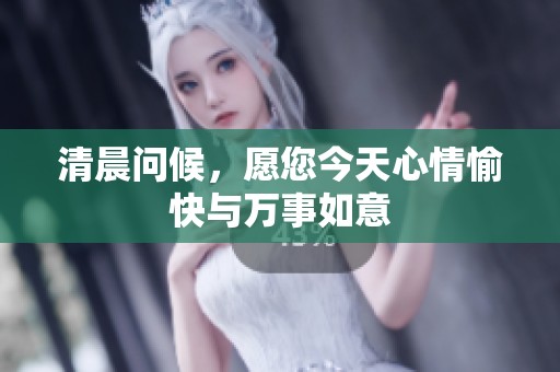 清晨问候，愿您今天心情愉快与万事如意