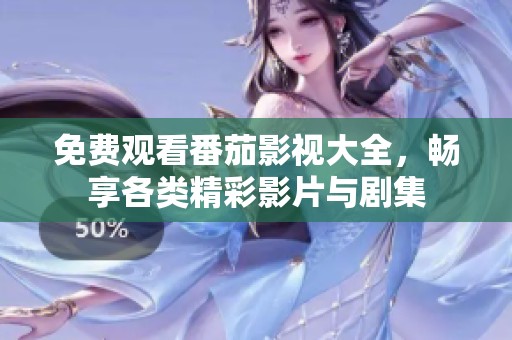 免费观看番茄影视大全，畅享各类精彩影片与剧集