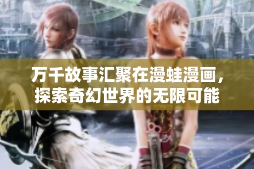 万千故事汇聚在漫蛙漫画，探索奇幻世界的无限可能