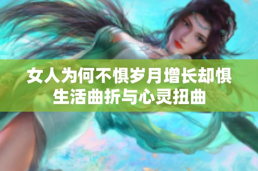 女人为何不惧岁月增长却惧生活曲折与心灵扭曲