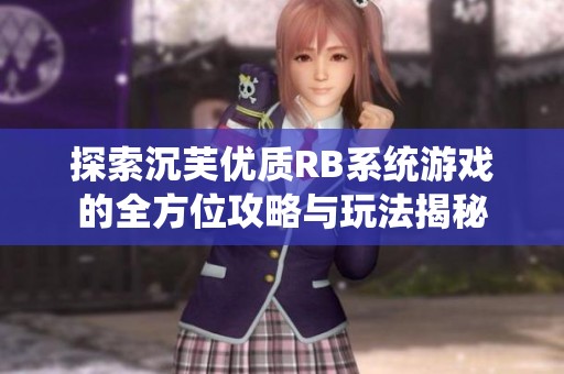 探索沉芙优质RB系统游戏的全方位攻略与玩法揭秘