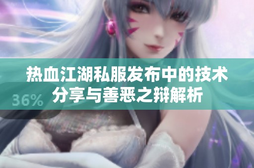 热血江湖私服发布中的技术分享与善恶之辩解析