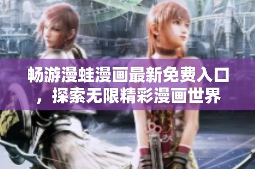 畅游漫蛙漫画最新免费入口，探索无限精彩漫画世界