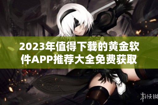 2023年值得下载的黄金软件APP推荐大全免费获取