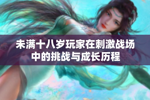 未满十八岁玩家在刺激战场中的挑战与成长历程