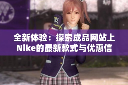 全新体验：探索成品网站上Nike的最新款式与优惠信息