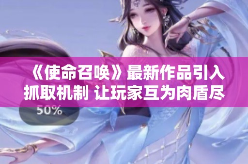 《使命召唤》最新作品引入抓取机制 让玩家互为肉盾尽情交锋