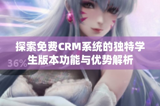 探索免费CRM系统的独特学生版本功能与优势解析