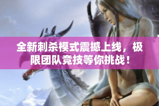 全新刺杀模式震撼上线，极限团队竞技等你挑战！
