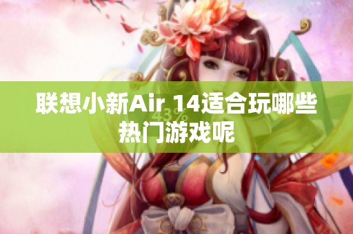 联想小新Air 14适合玩哪些热门游戏呢