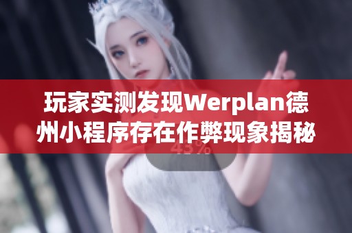玩家实测发现Werplan德州小程序存在作弊现象揭秘