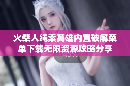 火柴人绳索英雄内置破解菜单下载无限资源攻略分享