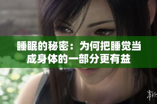 睡眠的秘密：为何把睡觉当成身体的一部分更有益