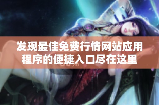 发现最佳免费行情网站应用程序的便捷入口尽在这里