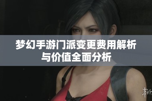 梦幻手游门派变更费用解析与价值全面分析
