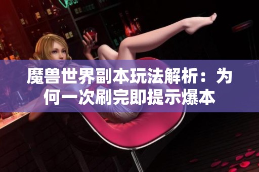 魔兽世界副本玩法解析：为何一次刷完即提示爆本