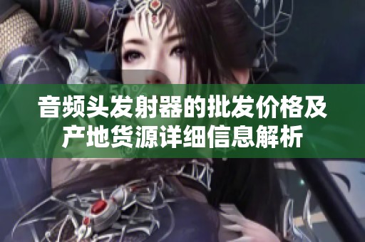 音频头发射器的批发价格及产地货源详细信息解析
