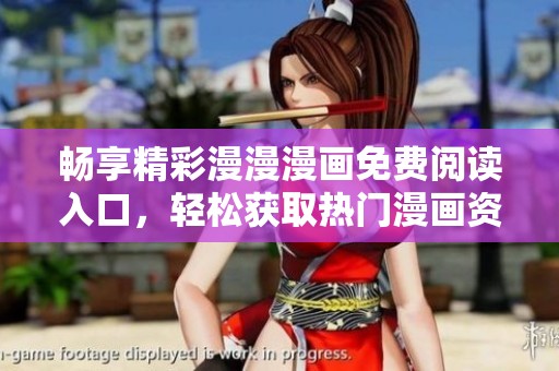 畅享精彩漫漫漫画免费阅读入口，轻松获取热门漫画资源