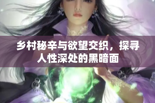 乡村秘辛与欲望交织，探寻人性深处的黑暗面