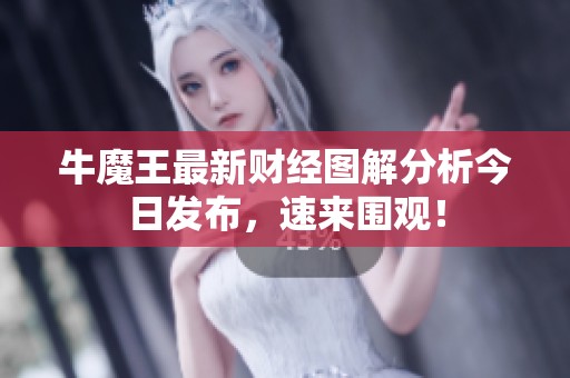 牛魔王最新财经图解分析今日发布，速来围观！