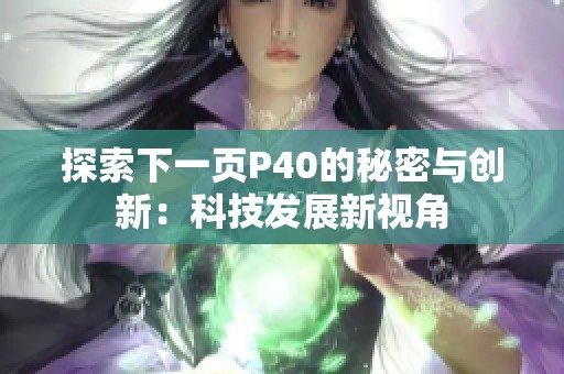 探索下一页P40的秘密与创新：科技发展新视角