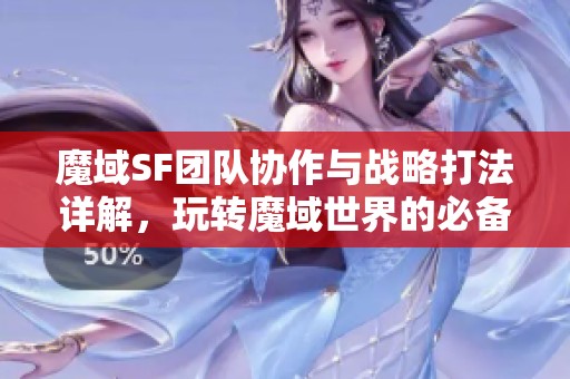 魔域SF团队协作与战略打法详解，玩转魔域世界的必备指南
