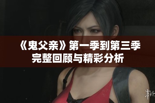 《鬼父亲》第一季到第三季完整回顾与精彩分析