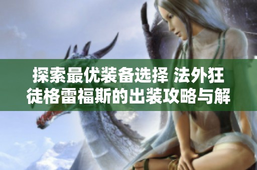 探索最优装备选择 法外狂徒格雷福斯的出装攻略与解析