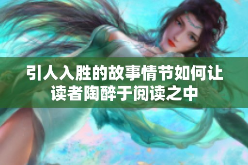 引人入胜的故事情节如何让读者陶醉于阅读之中