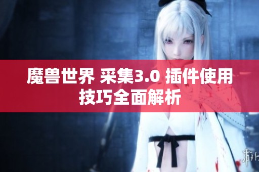 魔兽世界 采集3.0 插件使用技巧全面解析
