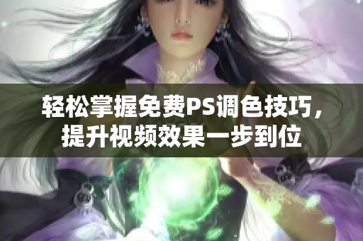 轻松掌握免费PS调色技巧，提升视频效果一步到位