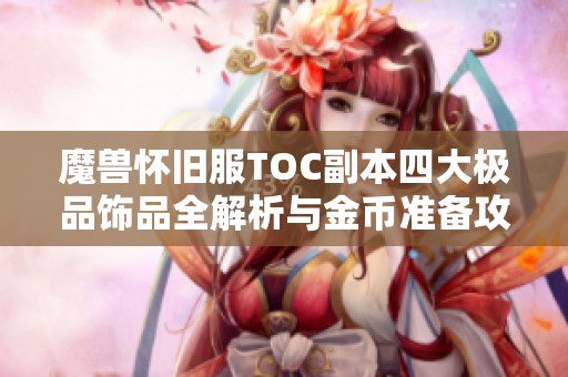 魔兽怀旧服TOC副本四大极品饰品全解析与金币准备攻略