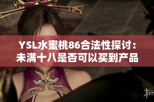 YSL水蜜桃86合法性探讨：未满十八是否可以买到产品