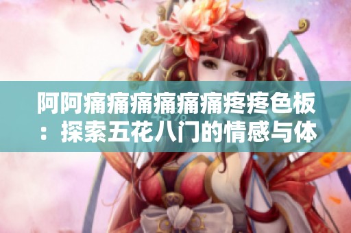 阿阿痛痛痛痛痛痛疼疼色板：探索五花八门的情感与体验