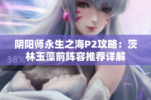 阴阳师永生之海P2攻略：茨林玉藻前阵容推荐详解