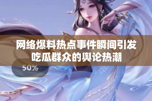 网络爆料热点事件瞬间引发吃瓜群众的舆论热潮