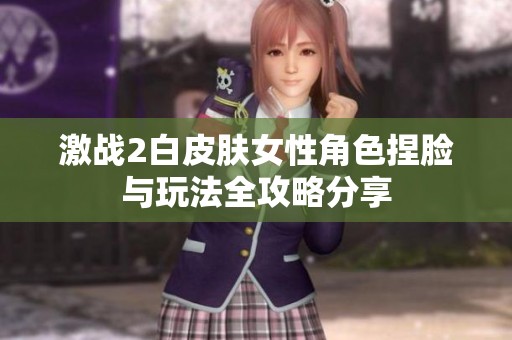 激战2白皮肤女性角色捏脸与玩法全攻略分享