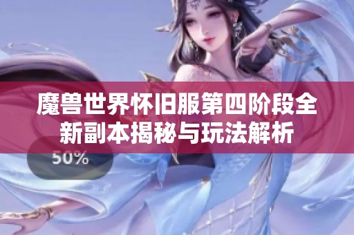 魔兽世界怀旧服第四阶段全新副本揭秘与玩法解析