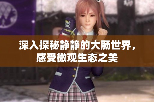 深入探秘静静的大肠世界，感受微观生态之美