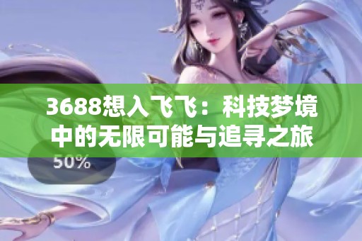 3688想入飞飞：科技梦境中的无限可能与追寻之旅