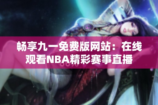 畅享九一免费版网站：在线观看NBA精彩赛事直播