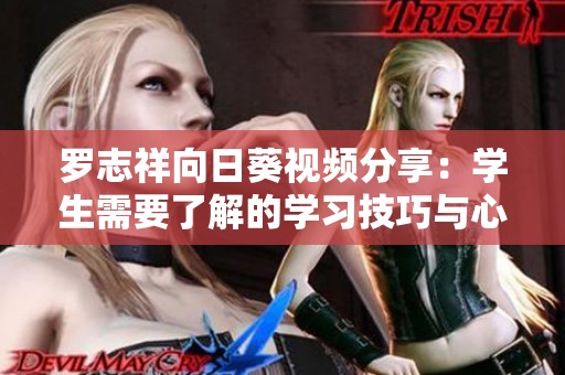 罗志祥向日葵视频分享：学生需要了解的学习技巧与心态调整