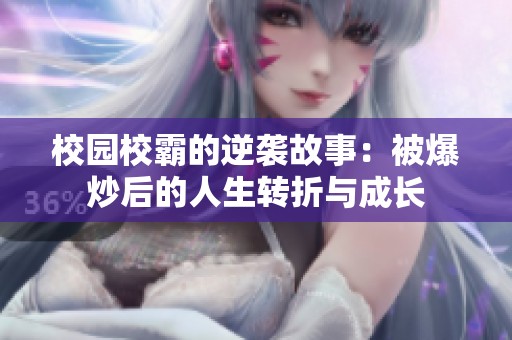 校园校霸的逆袭故事：被爆炒后的人生转折与成长