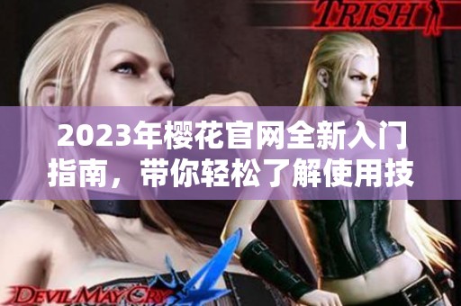 2023年樱花官网全新入门指南，带你轻松了解使用技巧