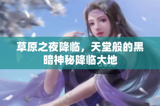 草原之夜降临，天堂般的黑暗神秘降临大地