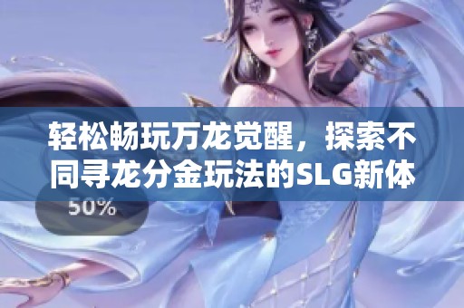 轻松畅玩万龙觉醒，探索不同寻龙分金玩法的SLG新体验