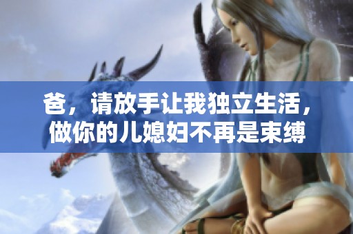 爸，请放手让我独立生活，做你的儿媳妇不再是束缚