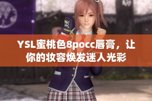 YSL蜜桃色8pocc唇膏，让你的妆容焕发迷人光彩