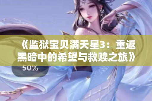 《监狱宝贝满天星3：重返黑暗中的希望与救赎之旅》
